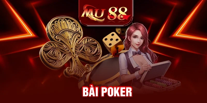 Bài Poker - Game Bài Đổi Thưởng Không Thể Bỏ Lỡ Tại MU88