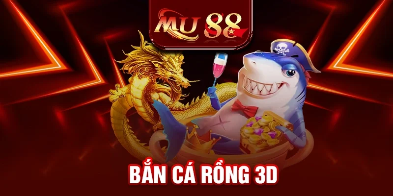 Bắn Cá Rồng 3D - Siêu Phẩm Giải Trí Tại Nhà Cái MU88