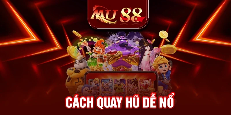 Cách Quay Hũ Dễ Nổ - Cơ Hội Giải Trí Thắng Lớn Tại MU88