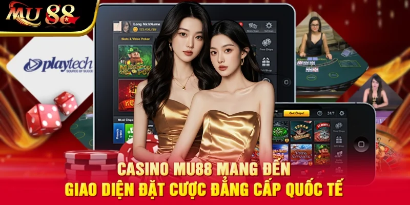 Casino MU88 mang đến giao diện đặt cược đẳng cấp quốc tế