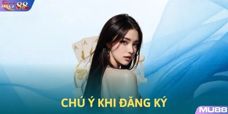 Những chú ý quan trọng khi đăng ký MU88