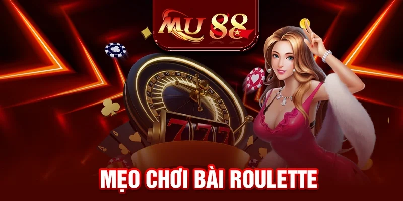 Mẹo Chơi Bài Roulette - Nâng Cao Cơ Hội Thắng Lớn Tại MU88