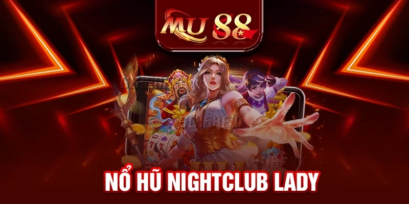 Nổ Hũ Nightclub Lady - Siêu Phẩm Hot Hit Nhất 2025