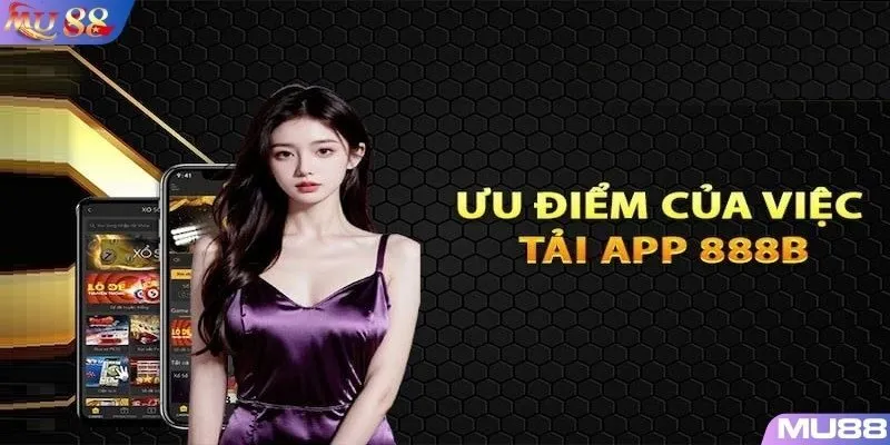 Ưu điểm chi có đặc quyền khi tải app MU88